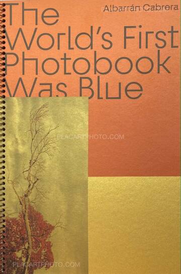 Albarran Cabrera,THE WORLD'S FIRST PHOTOBOOK WAS BLUE Albarran Cabrera,THE WORLD'S FIRST PHOTOBOOK WAS BLUE