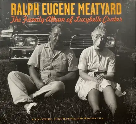 Ralph Eugene Meatyard – The Family Album Of Lucybelle Crater And Other Figurative Photographs