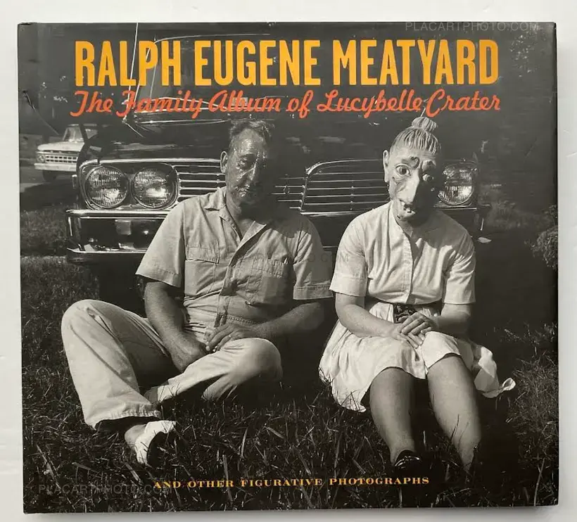 Ralph Eugene Meatyard – The Family Album Of Lucybelle Crater And Other Figurative Photographs