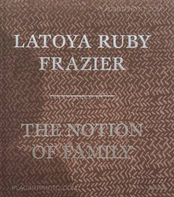 LaToya Ruby Frazier,THE NOTION OF FAMILY (First edition)