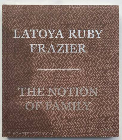 LaToya Ruby Frazier,THE NOTION OF FAMILY (First edition)