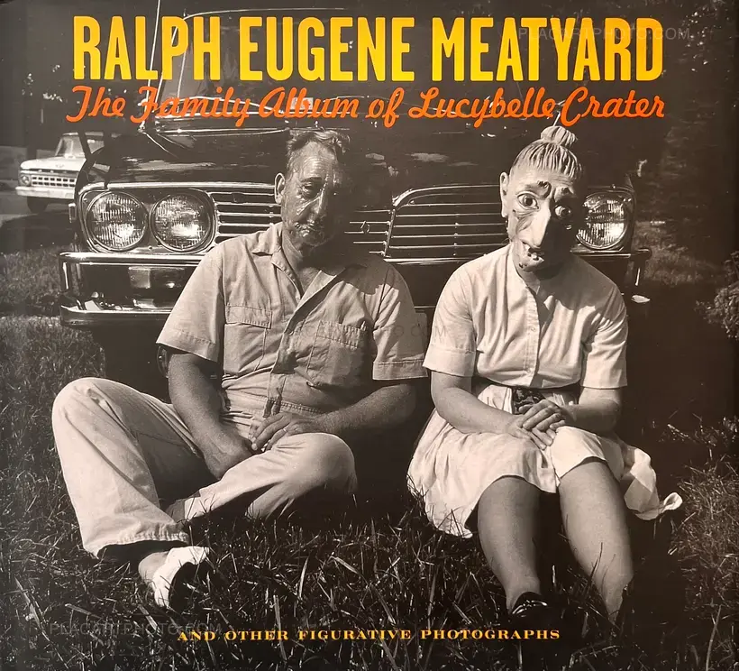 Ralph Eugene Meatyard – The Family Album Of Lucybelle Crater And Other Figurative Photographs